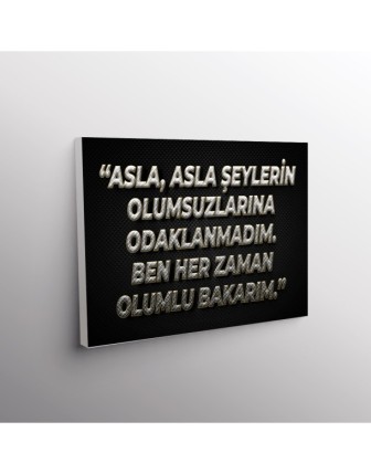 Asla, Asla Şeylerin Olumsuzlarına Odaklanmadım. Ben Her Zaman Olumlu Bakarım