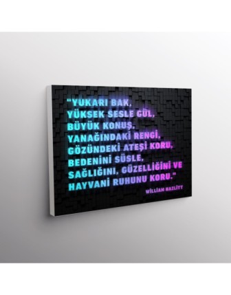 Yukarı Bak, Yüksek Sesle Gül, Büyük Konuş, Yanağındaki Rengi, Gözündeki Ateşi Koru, Bedenini Süsle, Sağlığını, Güzelliğini ve Hayvani Ruhunu Koru. (William Hazlitt)